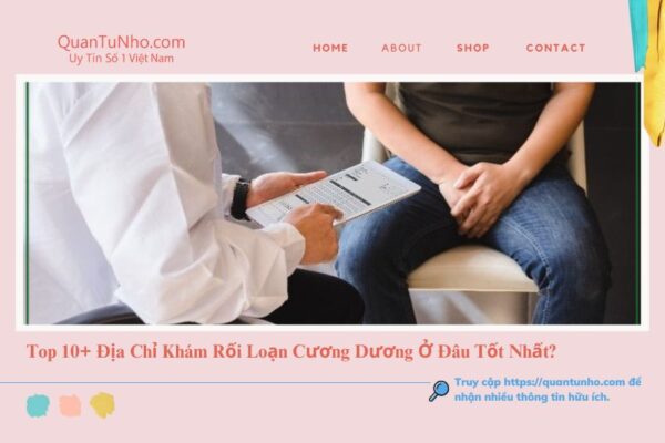 Top 10+ Địa Chỉ Khám Rối Loạn Cương Dương Ở Đâu Tốt Nhất?