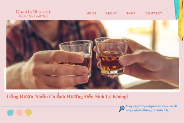 Uống rượu nhiều có ảnh hưởng đến sinh lý không