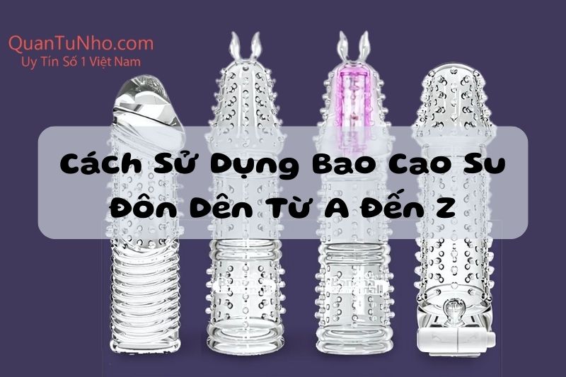 Cách Sử Dụng Bao Cao Su Đôn Dên: Bí Quyết Cho Phái Mạnh
