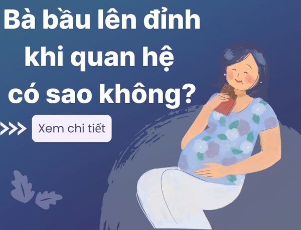 bà bầu lên đỉnh khi quan hệ có sao không