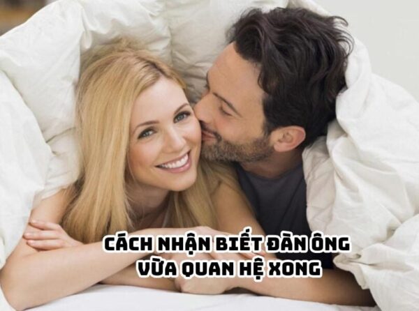 cách nhận biết đàn ông vừa quan hệ xong