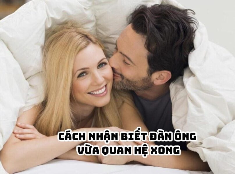 cách nhận biết đàn ông vừa quan hệ xong