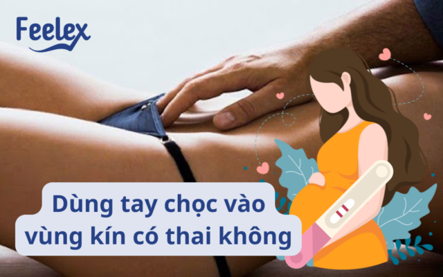 dùng tay chọc vào vùng kín cso thai không