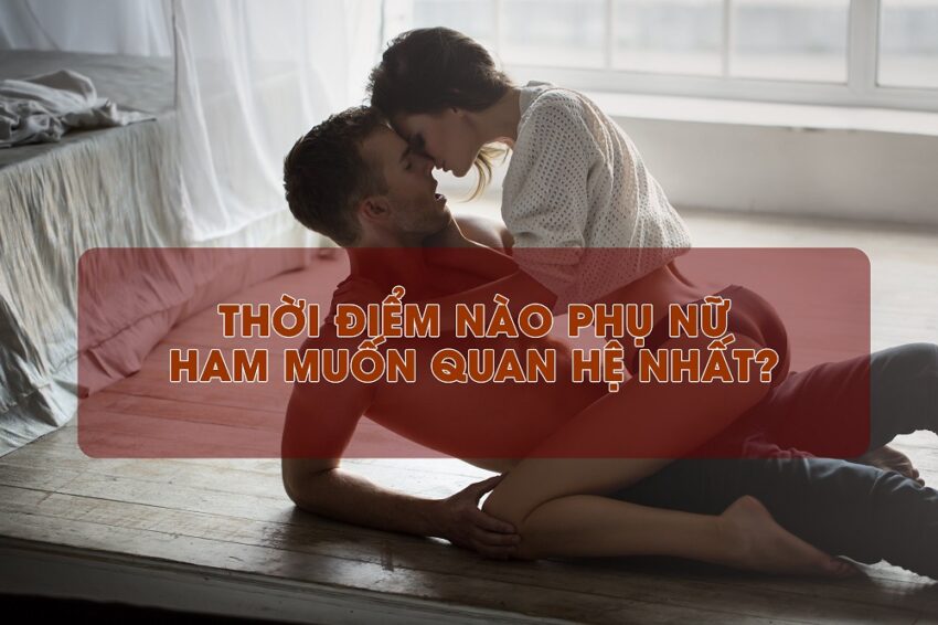 Khi nào phụ nữ muốn quan hệ nhất