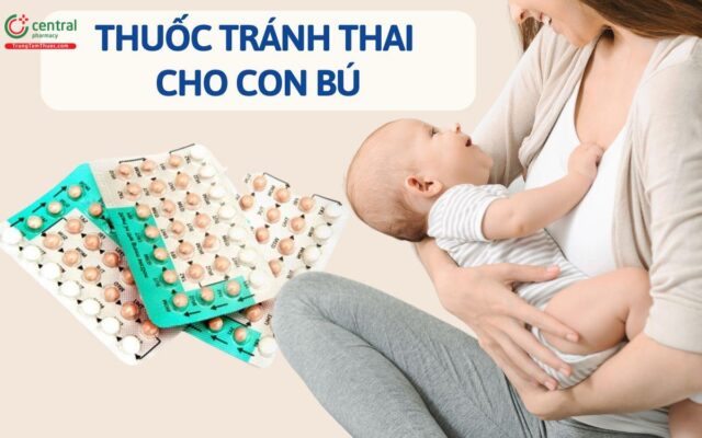 Thuốc tránh thai cho con bú có thật sự an toàn?