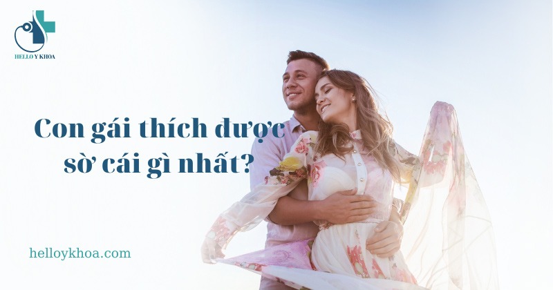 Con Gái Thích Được Sờ Cái Gì Nhất? 