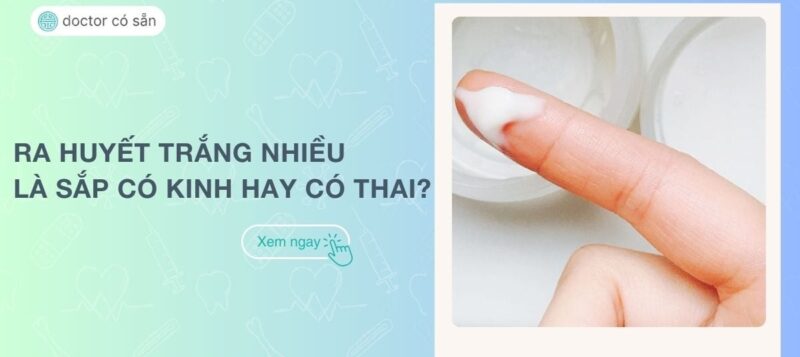 ra huyết trắng nhiều có phải có thai không