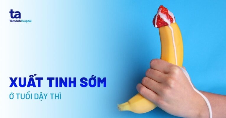 xuất tinh sớm ở tuổi dậy thì