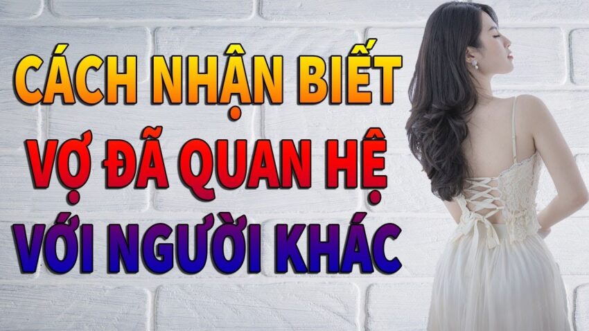 cách nhận biết vợ đã quan hệ với người khác