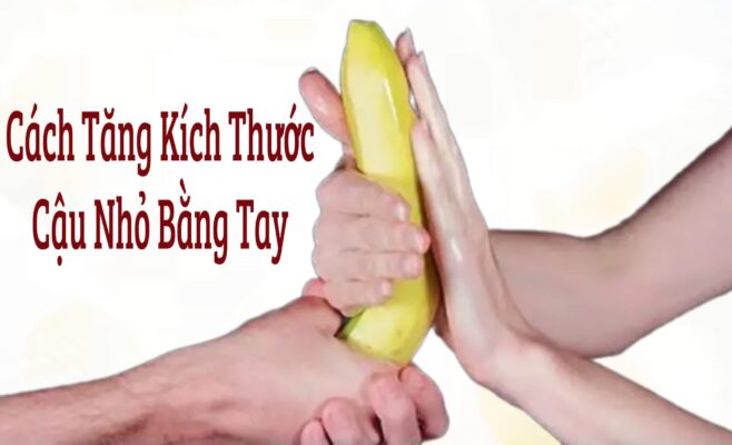 cách tăng kích thước cậu nhỏ bằng tay
