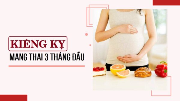 3 tháng đầu mang thai nên kiêng gì